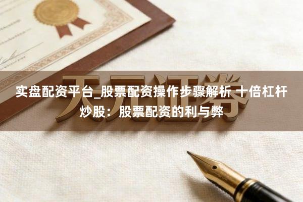 实盘配资平台_股票配资操作步骤解析 十倍杠杆炒股：股票配资的利与弊